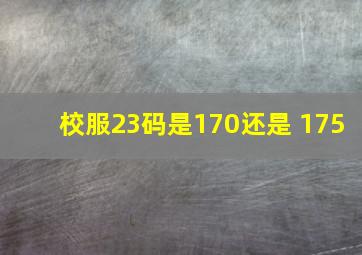 校服23码是170还是 175